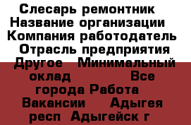 Слесарь-ремонтник › Название организации ­ Компания-работодатель › Отрасль предприятия ­ Другое › Минимальный оклад ­ 20 000 - Все города Работа » Вакансии   . Адыгея респ.,Адыгейск г.